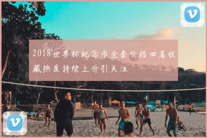 2018世界杯纪念币全套价格回落收藏热度持续上升引关注