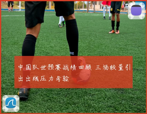 中国队世预赛战绩回顾 三场较量引出出线压力考验