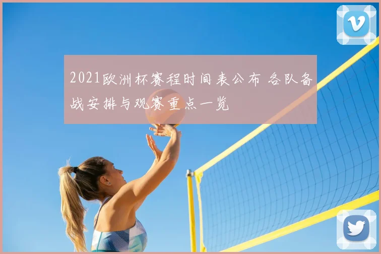 2021欧洲杯赛程时间表公布 各队备战安排与观赛重点一览
