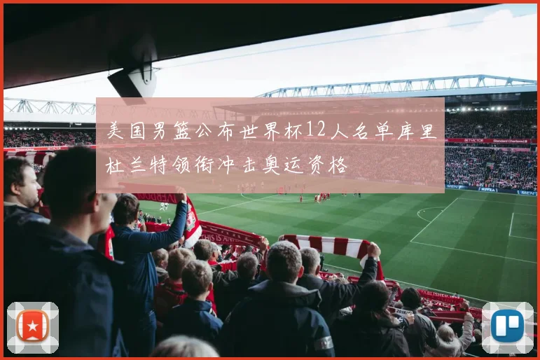 美国男篮公布世界杯12人名单库里杜兰特领衔冲击奥运资格